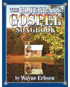 The Bluegrass Gospel Songbook By Wayne Erbsen