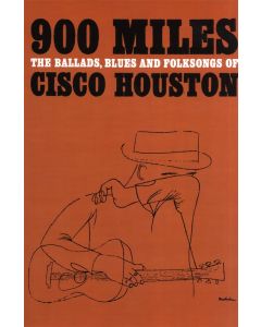 900 Miles The Ballads Blues And Folksongs Of Cisco Houston